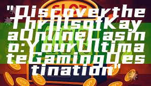 "Discover the Thrills of Kaya Online Casino: Your Ultimate Gaming Destination"