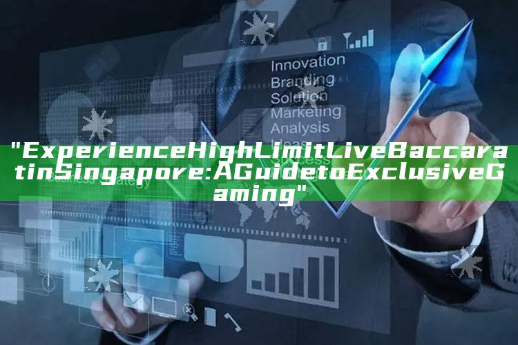 "Experience High Limit Live Baccarat in Singapore: A Guide to Exclusive Gaming"