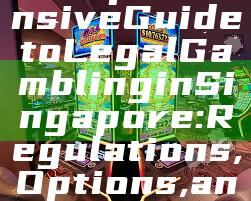 Comprehensive Guide to Legal Gambling in Singapore: Regulations, Options, and Tips