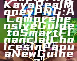 "Exploring Kaya Real Money PNG: A Comprehensive Guide to Smart Financial Choices in Papua New Guinea"