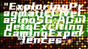 "Exploring Pragmatic Live Casino SG: A Guide to Exciting Gaming Experiences"