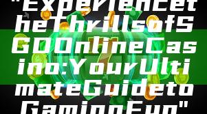 "Experience the Thrills of SGD Online Casino: Your Ultimate Guide to Gaming Fun"