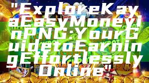 "Explore Kaya Easy Money in PNG: Your Guide to Earning Effortlessly Online"