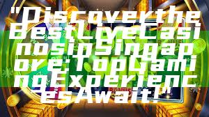 "Discover the Best Live Casinos in Singapore: Top Gaming Experiences Await!"